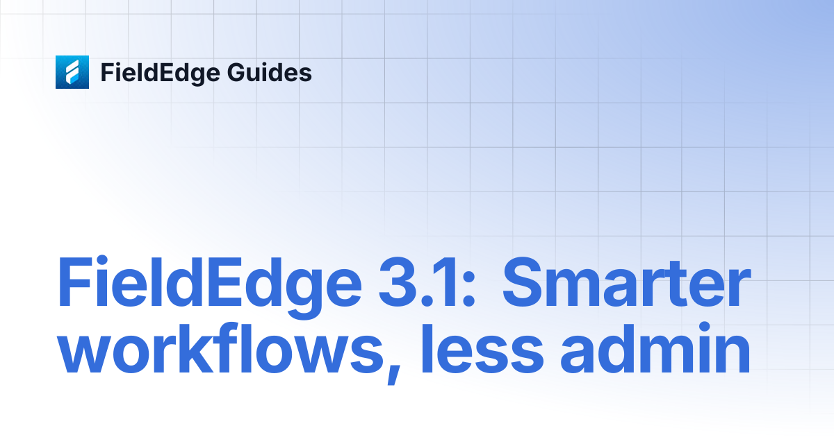 FieldEdge 3.1: Smarter workflows, less admin | FieldEdge Guides